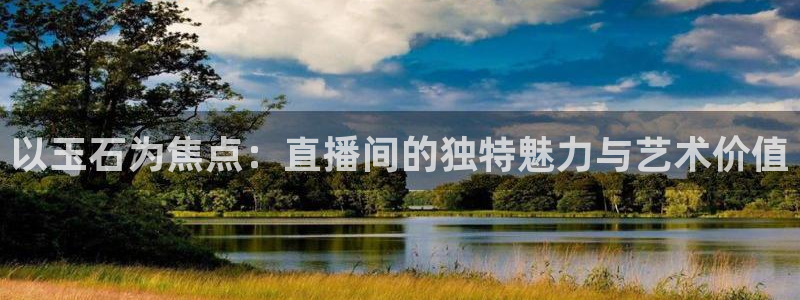 松鼠看球直播：以玉石为焦点：直播间的独特魅力与艺术价值