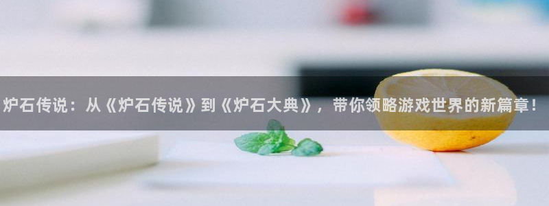 松鼠平台：炉石传说：从《炉石传说》到《炉石大典》，带你领略游戏世界的新篇章！